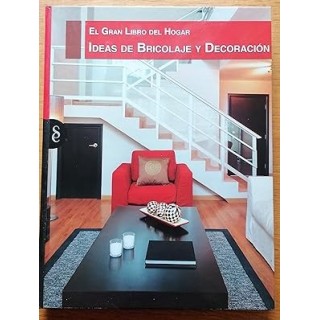 EL GRAN LIBRO DEL HOGAR: IDEAS DE BRICOLAJE Y DECORACIÓN.